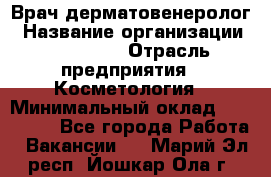 Врач-дерматовенеролог › Название организации ­ Linline › Отрасль предприятия ­ Косметология › Минимальный оклад ­ 200 000 - Все города Работа » Вакансии   . Марий Эл респ.,Йошкар-Ола г.